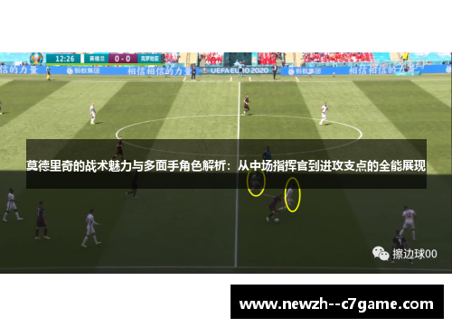 莫德里奇的战术魅力与多面手角色解析:从中场指挥官到进攻支点的全能展现 莫德里奇的战术魅力与多面手角色解析:从中场指挥官到进攻支点的全能展现