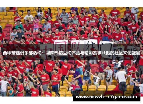 西甲球迷俱乐部活动:凝聚热情互动体验与精彩赛事共振的社区文化盛宴 西甲球迷俱乐部活动:凝聚热情互动体验与精彩赛事共振的社区文化盛宴