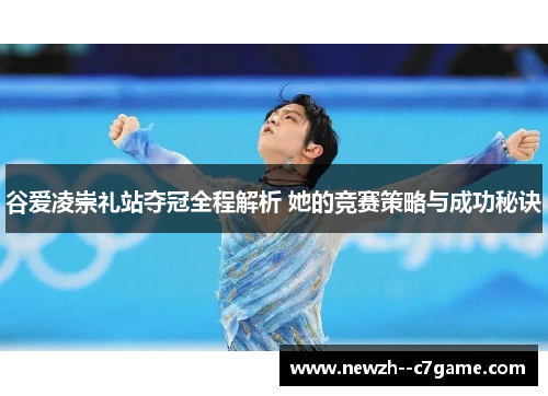 谷爱凌崇礼站夺冠全程解析 她的竞赛策略与成功秘诀 谷爱凌崇礼站夺冠全程解析 她的竞赛策略与成功秘诀
