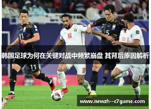 韩国足球为何在关键对战中频繁崩盘 其背后原因解析