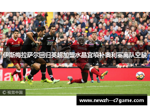 伊斯梅拉萨尔回归英超加盟水晶宫填补奥利塞离队空缺